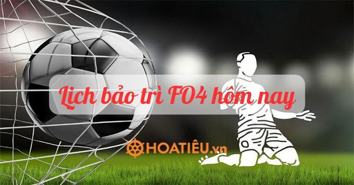 Lịch bảo trì FO4 hôm nay