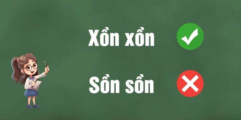 Sồn sồn hay xồn xồn: Phân biệt từ đúng chính tả tiếng Việt?